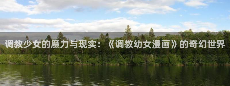虫虫漫画在线阅读全文免费阅读：调教少女的魔力与现实：《调教幼女漫画》的奇幻世界
