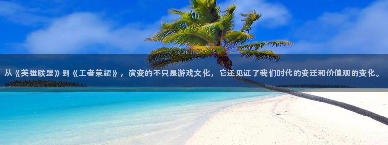 虫虫色漫：从《英雄联盟》到《王者荣耀》，演变的不只是游戏文化，它还见证了我们时代的变迁和价值观的变化。