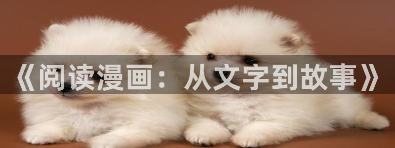 虫虫漫画免费首页入口：《阅读漫画：从文字到故事》