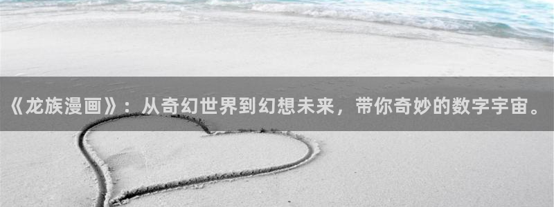 虫虫漫画免费阅读入口下载：《龙族漫画》：从奇幻世界到幻想未来，带你奇妙的数字宇宙。