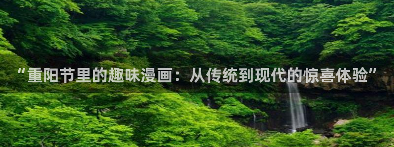 虫虫漫画在线观看网页版：“重阳节里的趣味漫画：从传统到现代的惊喜体验”