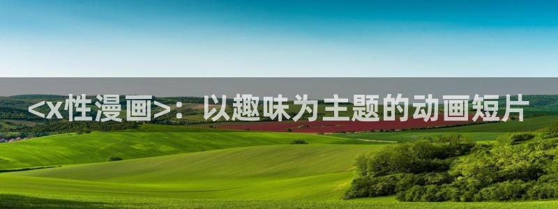 漫画虫虫漫画：<x性漫画>：以趣味为主题的动画短片