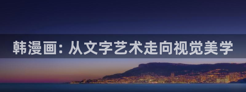虫虫漫画无遮挡：韩漫画: 从文字艺术走向视觉美学