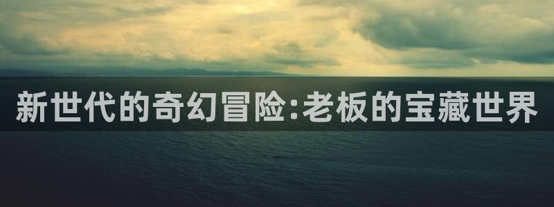 虫虫漫画在线观看页面免费漫画：新世代的奇幻冒险:老板的宝藏世界