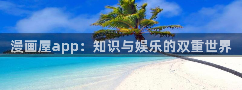 虫虫漫画免费阅读下拉式漫画星球 漫画：漫画屋app：知识与娱乐的双重世界