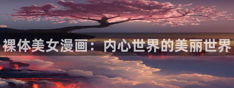 虫虫漫画主页：裸体美女漫画：内心世界的美丽世界