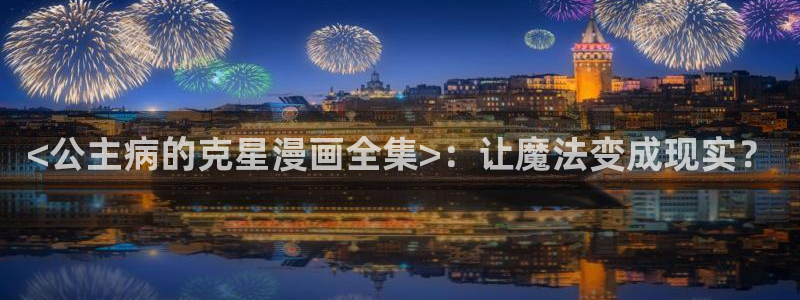 虫虫漫画虫虫漫画：<公主病的克星漫画全集>：让魔法变成现实？