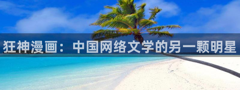 虫虫漫画下拉式漫画：狂神漫画：中国网络文学的另一颗明星