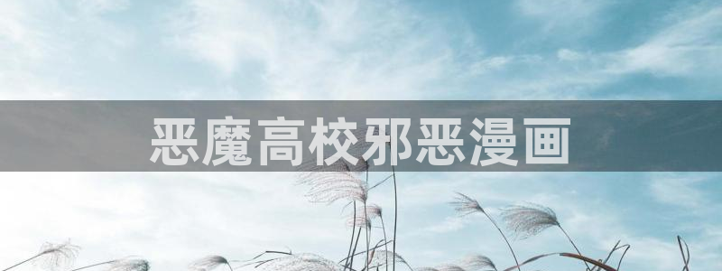下载虫虫漫画：恶魔高校邪恶漫画